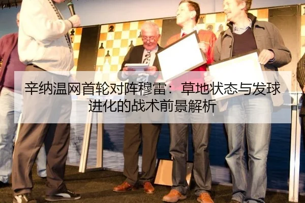 辛纳温网首轮对阵穆雷：草地状态与发球进化的战术前景解析
