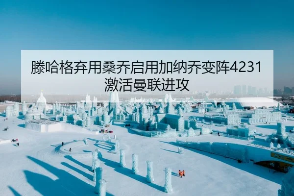 滕哈格弃用桑乔启用加纳乔变阵4231激活曼联进攻